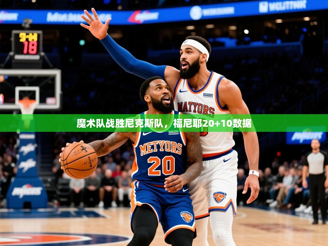 2025华体会登录手机版最新魔术队战胜尼克斯队，福尼耶20+10数据  第4张