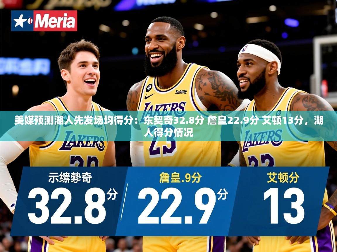 2025华体会登录入口美媒预测湖人先发场均得分：东契奇32.8分 詹皇22.9分 艾顿13分，湖人得分情况  第2张