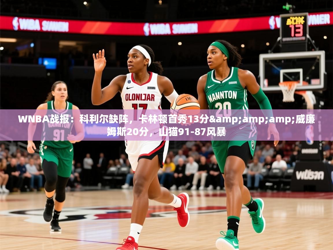 2025华体会登录入口WNBA战报:科利尔缺阵,卡林顿首秀13分&威廉姆斯20分,山猫91-87风暴 第1张