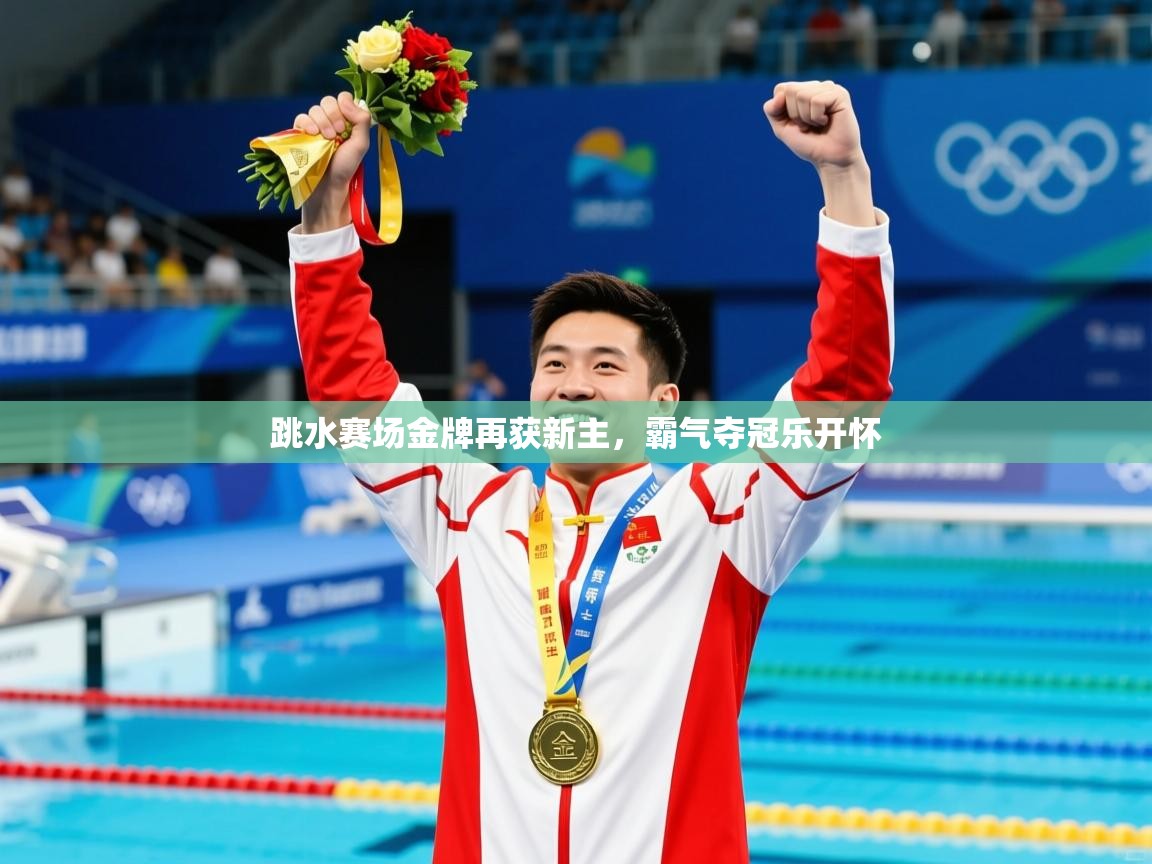 2025华体会体育跳水赛场金牌再获新主，霸气夺冠乐开怀  第2张