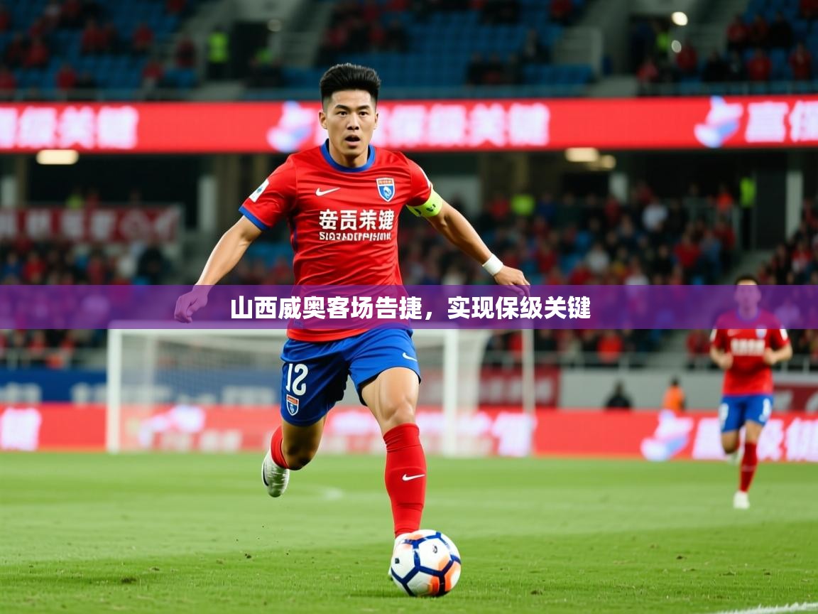 2026华体会体育网站皇马赞助商山西威奥客场告捷，实现保级关键  第1张